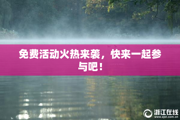 免费活动火热来袭，快来一起参与吧！