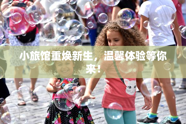 小旅馆重焕新生，温馨体验等你来！