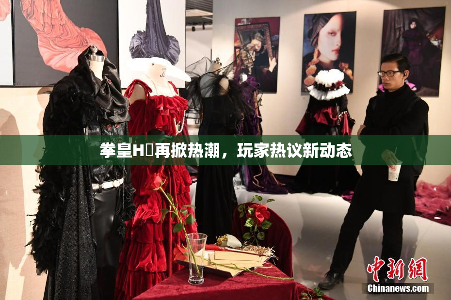 拳皇H婬再掀热潮，玩家热议新动态