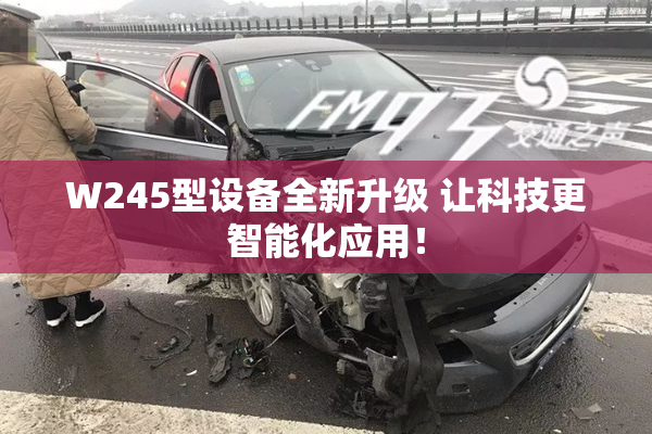 W245型设备全新升级 让科技更智能化应用！