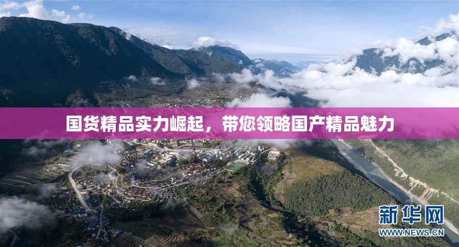 国货精品实力崛起，带您领略国产精品魅力