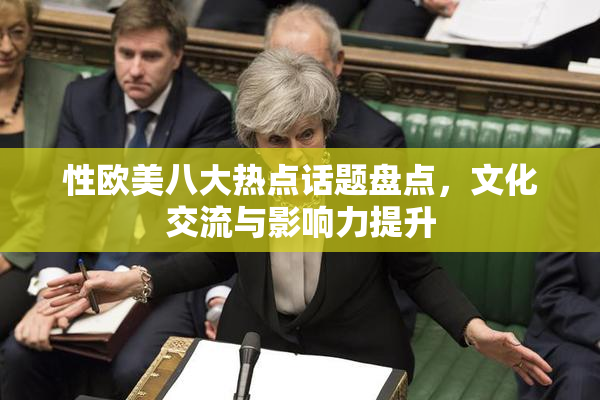 性欧美八大热点话题盘点，文化交流与影响力提升