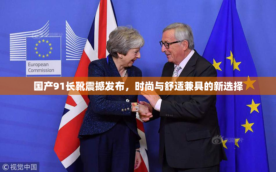 国产91长靴震撼发布，时尚与舒适兼具的新选择