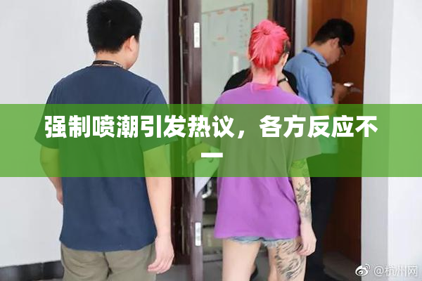 强制喷潮引发热议，各方反应不一