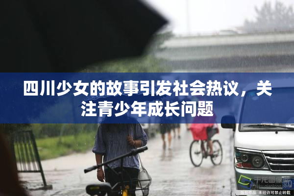 四川少女的故事引发社会热议，关注青少年成长问题
