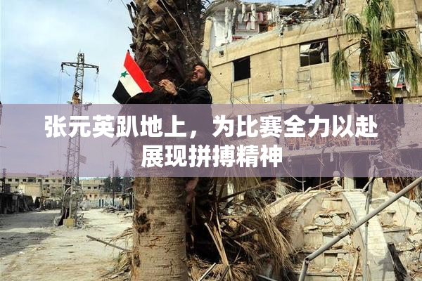 张元英趴地上，为比赛全力以赴展现拼搏精神