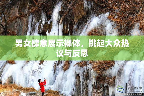 男女肆意展示裸体，挑起大众热议与反思