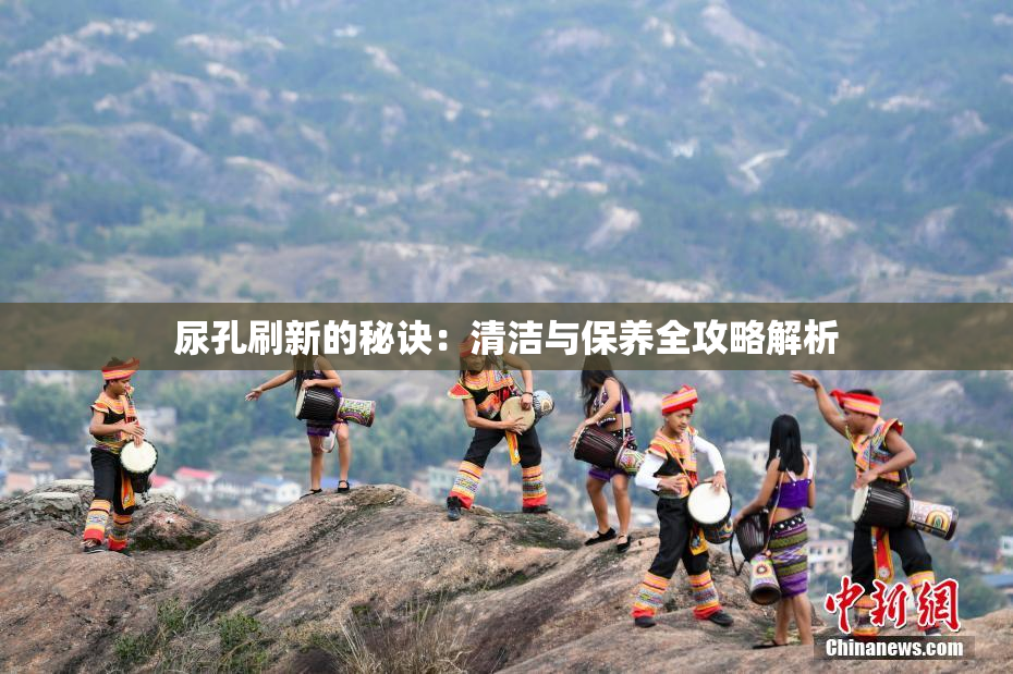 尿孔刷新的秘诀：清洁与保养全攻略解析