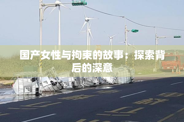 国产女性与拘束的故事：探索背后的深意
