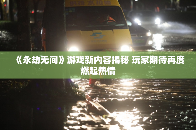 《永劫无间》游戏新内容揭秘 玩家期待再度燃起热情
