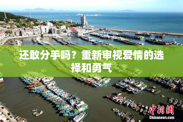 还敢分手吗？重新审视爱情的选择和勇气
