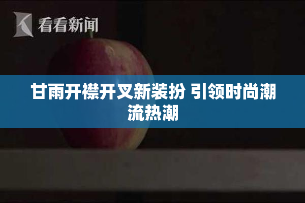 甘雨开襟开叉新装扮 引领时尚潮流热潮