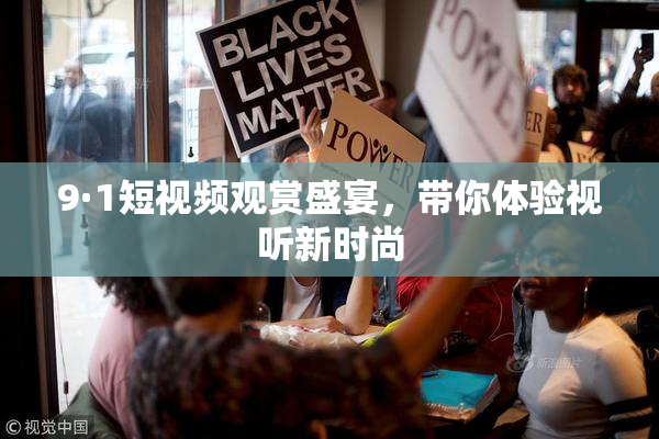 9·1短视频观赏盛宴，带你体验视听新时尚