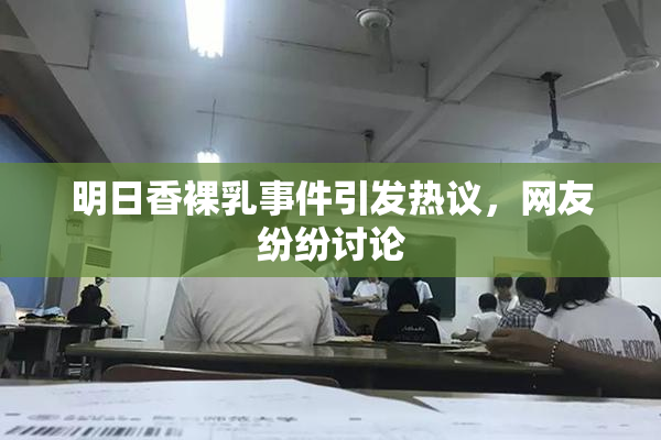 明日香裸乳事件引发热议，网友纷纷讨论