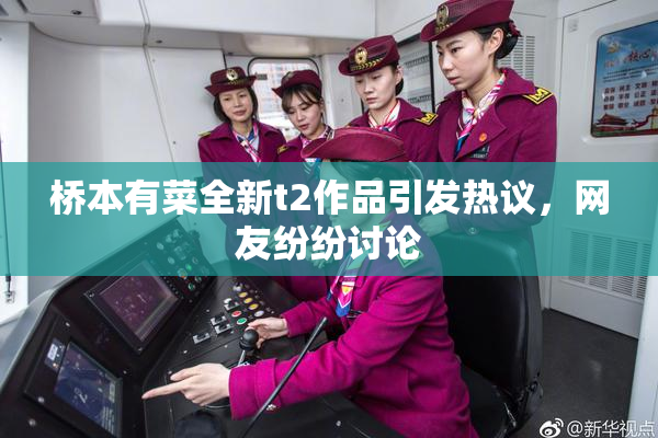 桥本有菜全新t2作品引发热议，网友纷纷讨论