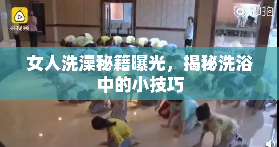 女人洗澡秘籍曝光，揭秘洗浴中的小技巧