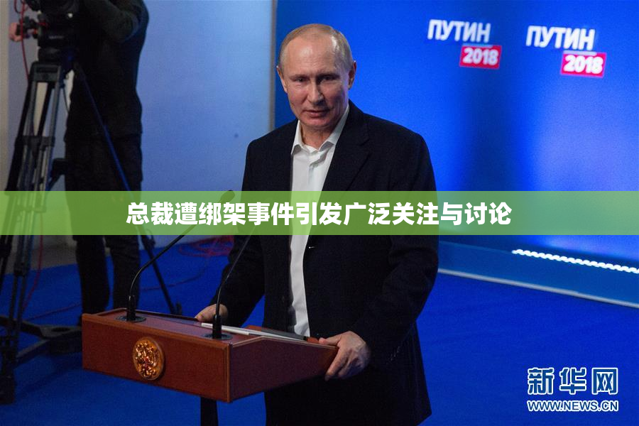 总裁遭绑架事件引发广泛关注与讨论