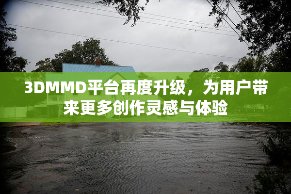 3DMMD平台再度升级，为用户带来更多创作灵感与体验