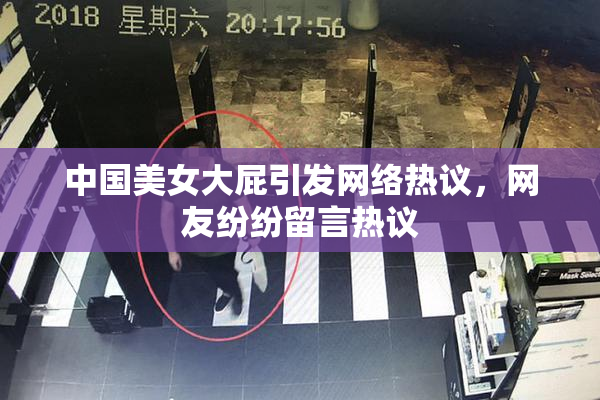 中国美女大屁引发网络热议，网友纷纷留言热议
