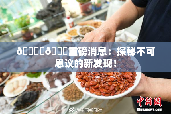 🔞‌🍌重磅消息：探秘不可思议的新发现！