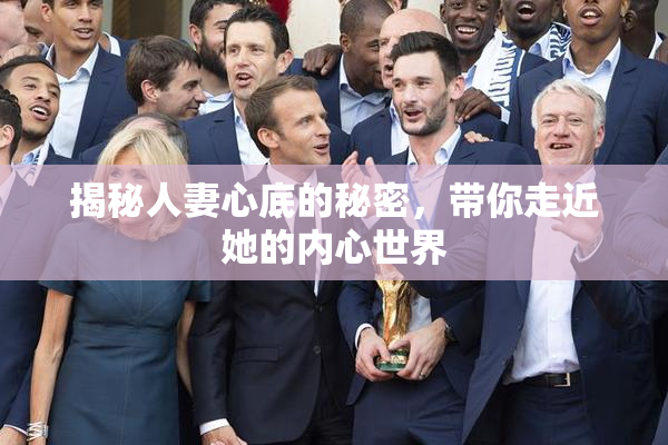 揭秘人妻心底的秘密，带你走近她的内心世界