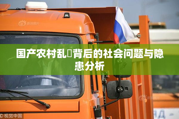 国产农村乱婬背后的社会问题与隐患分析