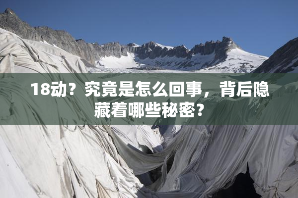18动？究竟是怎么回事，背后隐藏着哪些秘密？