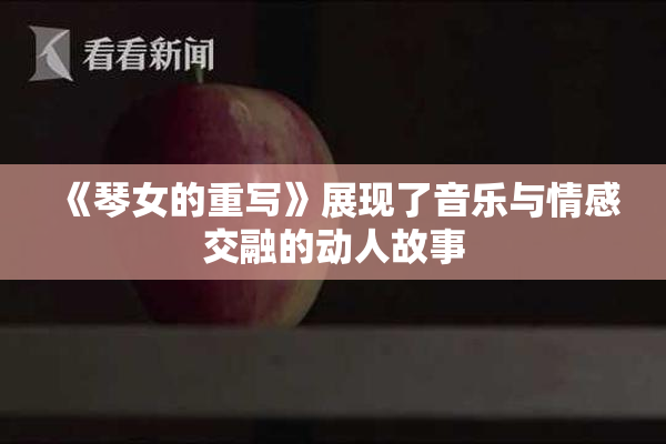 《琴女的重写》展现了音乐与情感交融的动人故事