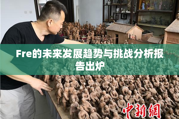 Fre的未来发展趋势与挑战分析报告出炉