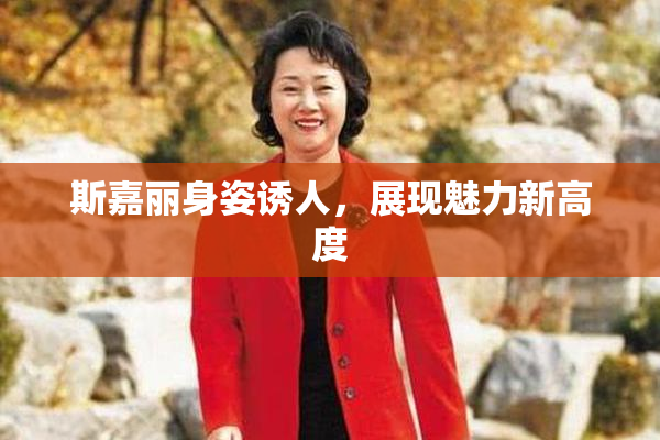 斯嘉丽身姿诱人，展现魅力新高度