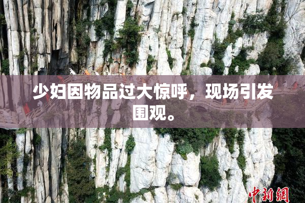 少妇因物品过大惊呼，现场引发围观。