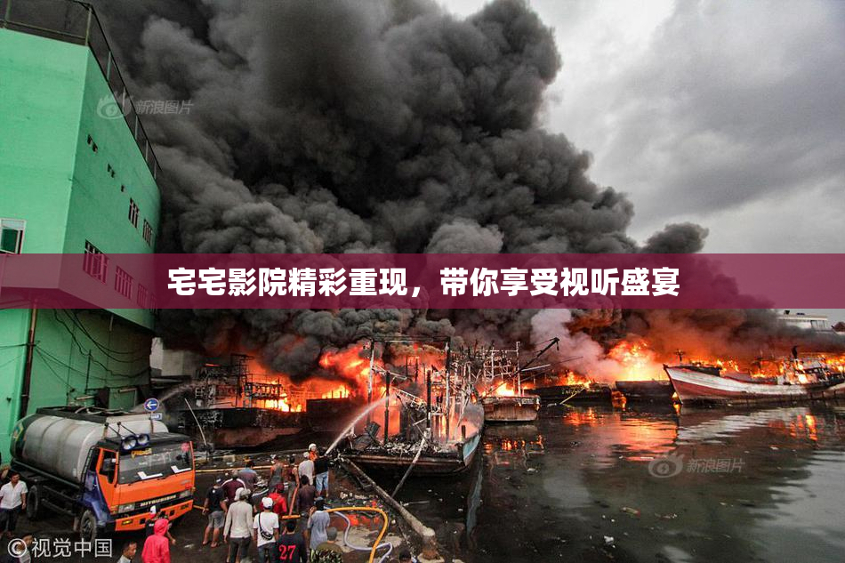 宅宅影院精彩重现，带你享受视听盛宴