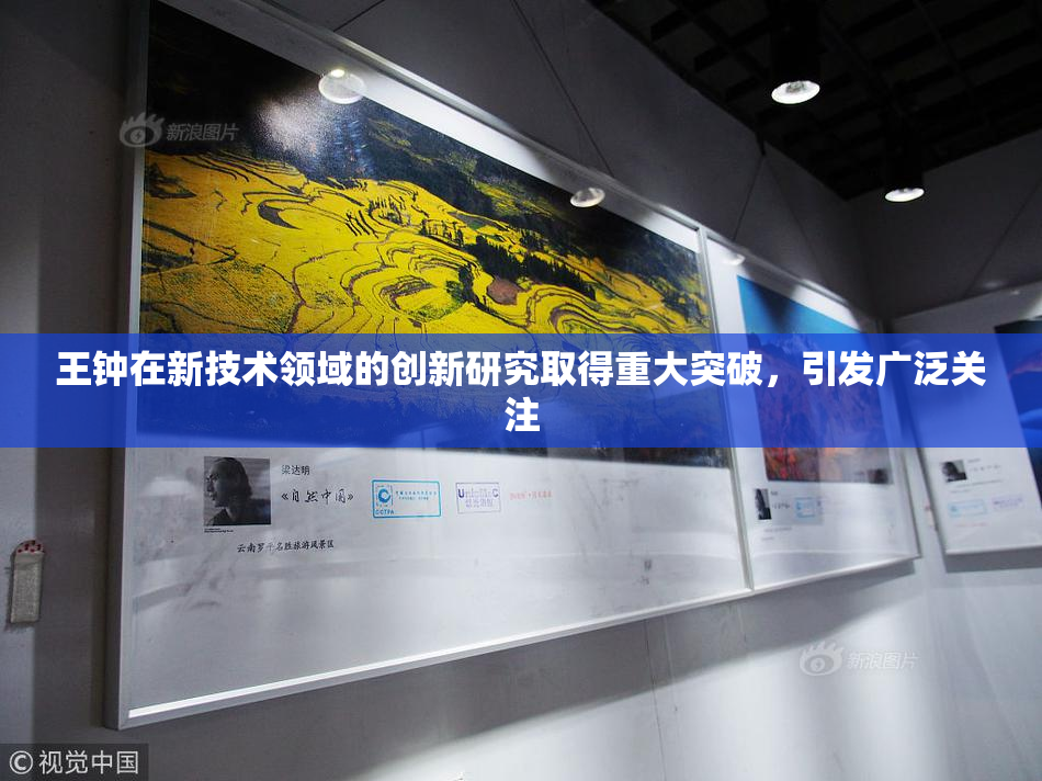 王钟在新技术领域的创新研究取得重大突破，引发广泛关注