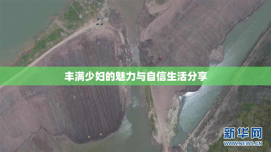 丰满少妇的魅力与自信生活分享