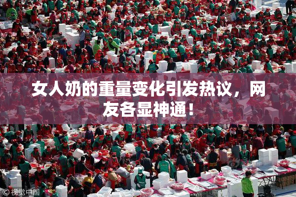 女人奶的重量变化引发热议，网友各显神通！