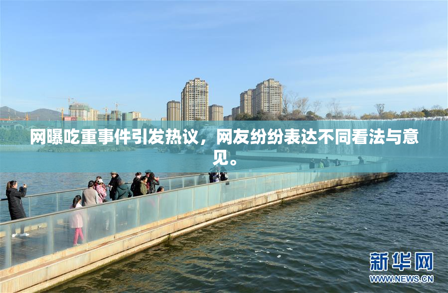 网曝吃重事件引发热议，网友纷纷表达不同看法与意见。