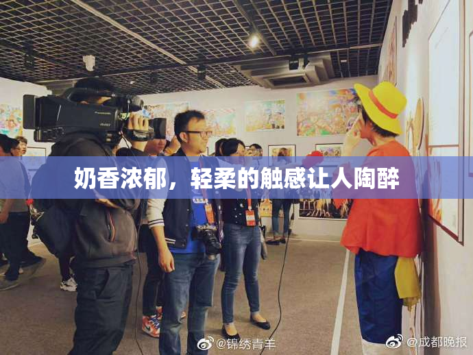 奶香浓郁，轻柔的触感让人陶醉