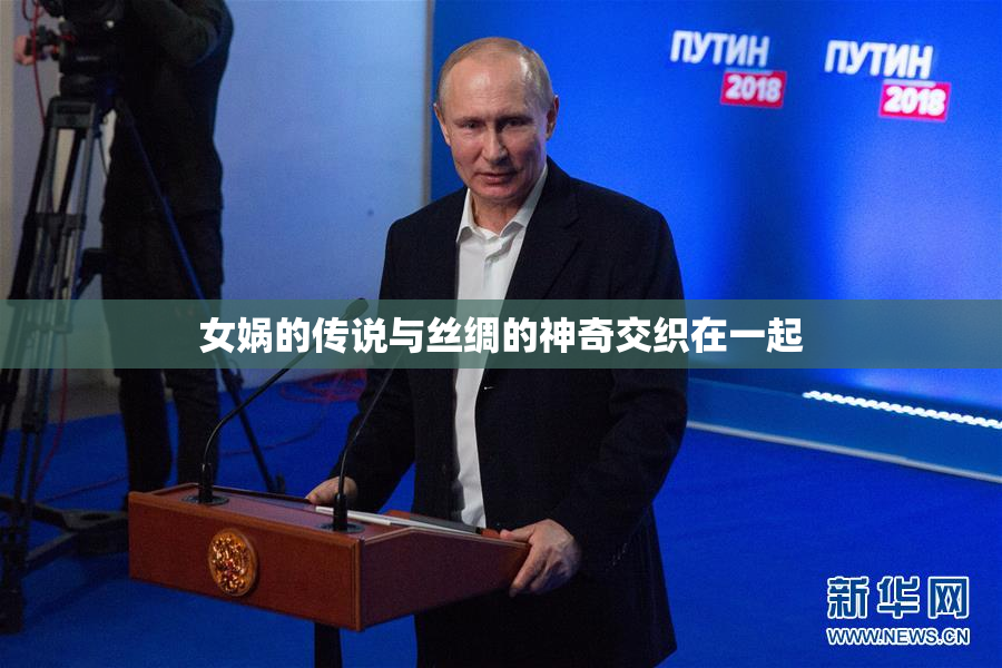 女娲的传说与丝绸的神奇交织在一起