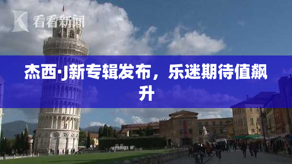 杰西·J新专辑发布，乐迷期待值飙升