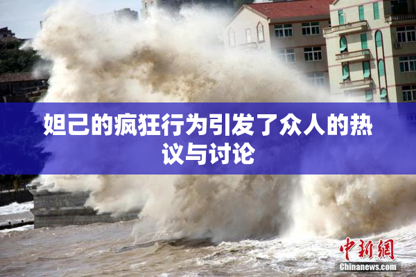 妲己的疯狂行为引发了众人的热议与讨论