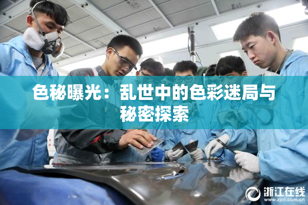 色秘曝光：乱世中的色彩迷局与秘密探索