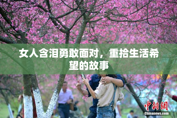 女人含泪勇敢面对，重拾生活希望的故事