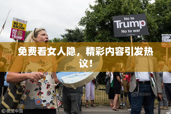 免费看女人隐，精彩内容引发热议！