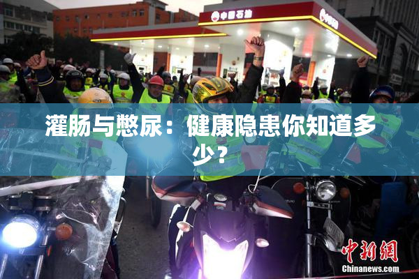 灌肠与憋尿：健康隐患你知道多少？