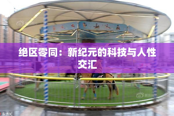 绝区零同：新纪元的科技与人性交汇