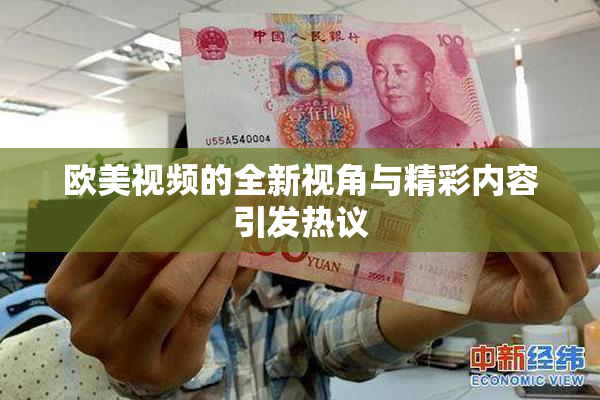 欧美视频的全新视角与精彩内容引发热议