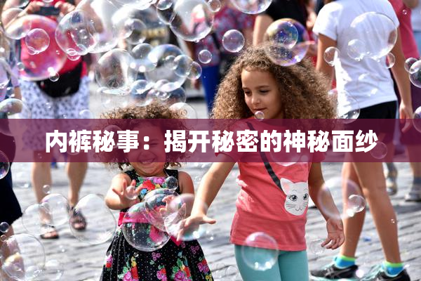 内裤秘事：揭开秘密的神秘面纱