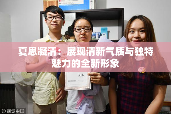 夏思凝清：展现清新气质与独特魅力的全新形象