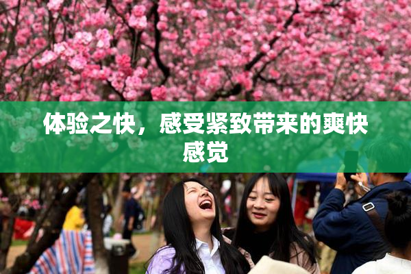 体验之快，感受紧致带来的爽快感觉