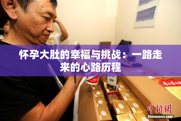 怀孕大肚的幸福与挑战：一路走来的心路历程